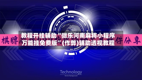 教程开挂辅助“微乐河南麻将小程序万能挂免费版”(作弊)辅助透视教程-第1张图片