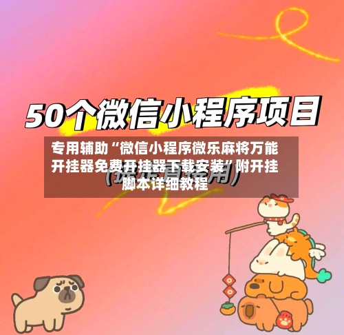 专用辅助“微信小程序微乐麻将万能开挂器免费开挂器下载安装”附开挂脚本详细教程-第1张图片