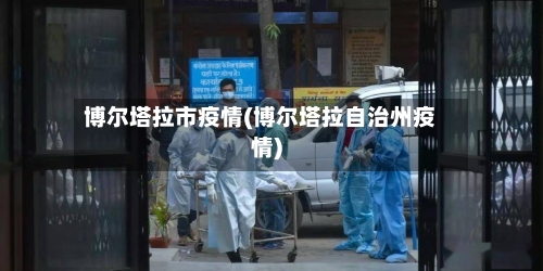 博尔塔拉市疫情(博尔塔拉自治州疫情)-第1张图片