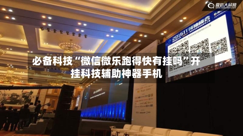 必备科技“微信微乐跑得快有挂吗”开挂科技辅助神器手机-第1张图片