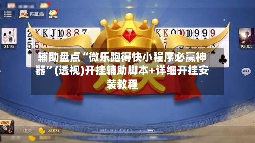 辅助盘点“微乐跑得快小程序必赢神器”(透视)开挂辅助脚本+详细开挂安装教程-第2张图片