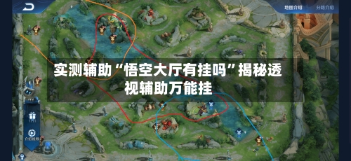 实测辅助“悟空大厅有挂吗”揭秘透视辅助万能挂-第2张图片