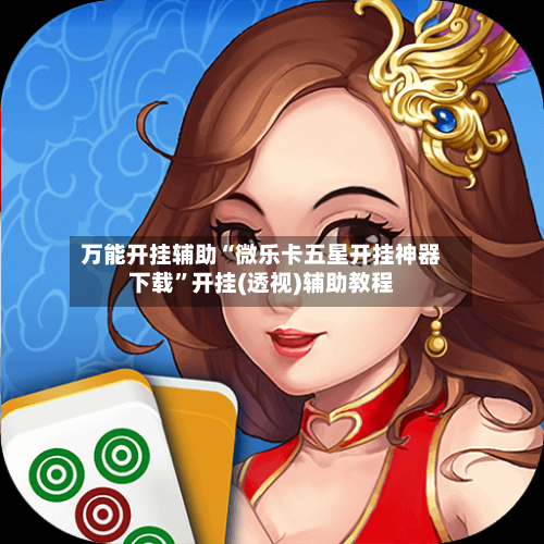 万能开挂辅助“微乐卡五星开挂神器下载	”开挂(透视)辅助教程-第3张图片