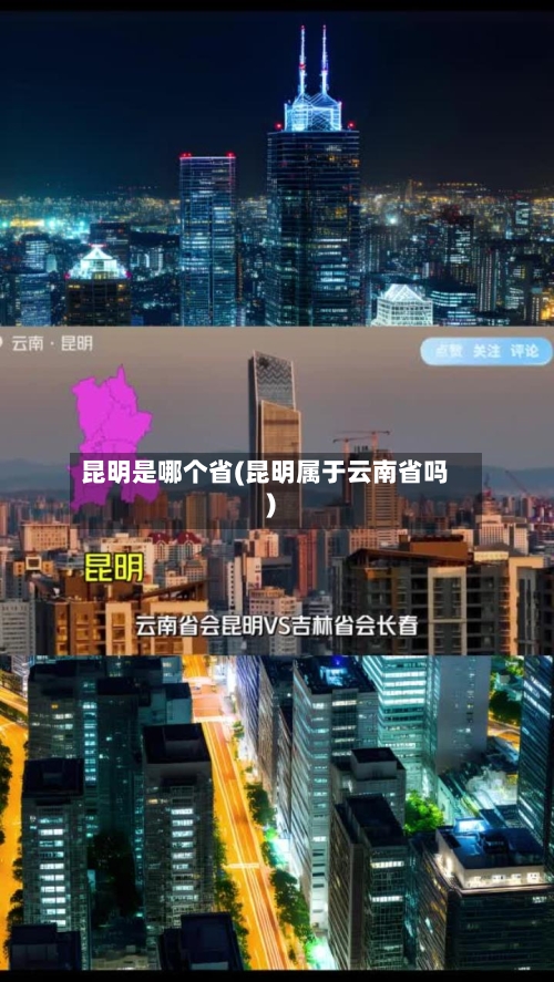 昆明是哪个省(昆明属于云南省吗)-第1张图片