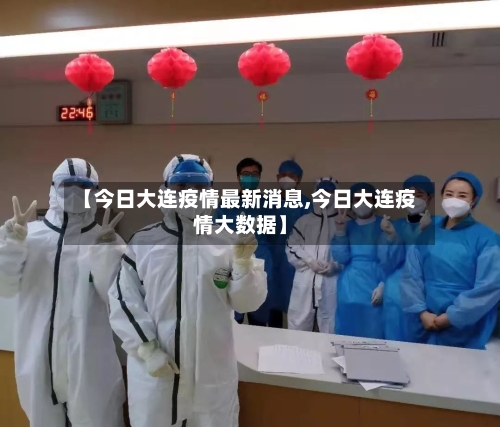 【今日大连疫情最新消息,今日大连疫情大数据】-第3张图片