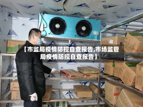 【市监局疫情防控自查报告,市场监管局疫情防控自查报告】-第3张图片