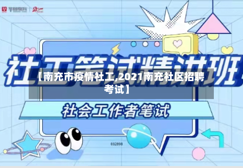 【南充市疫情社工,2021南充社区招聘考试】-第2张图片