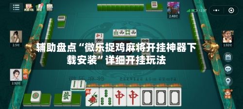 辅助盘点“微乐捉鸡麻将开挂神器下载安装”详细开挂玩法-第3张图片