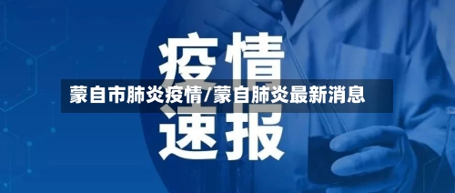 蒙自市肺炎疫情/蒙自肺炎最新消息-第1张图片