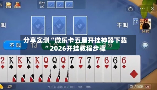 分享实测“微乐卡五星开挂神器下载”2026开挂教程步骤-第3张图片