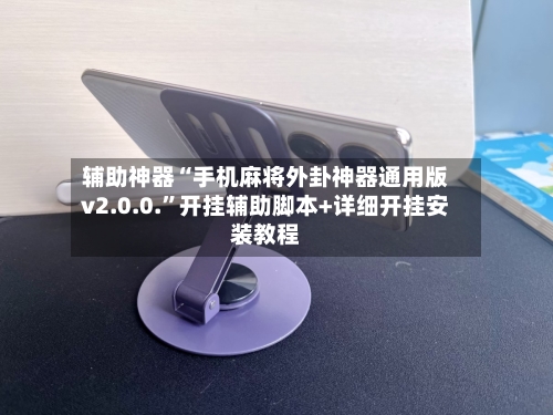 辅助神器“手机麻将外卦神器通用版v2.0.0.”开挂辅助脚本+详细开挂安装教程-第1张图片