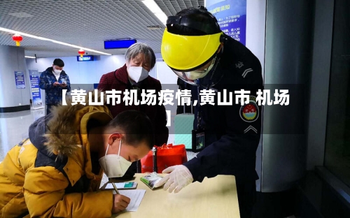 【黄山市机场疫情,黄山市 机场】-第1张图片