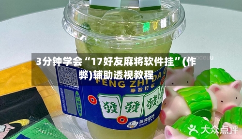 3分钟学会“17好友麻将软件挂	”(作弊)辅助透视教程-第1张图片