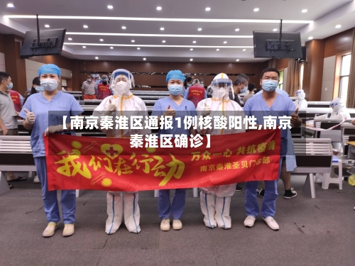 【南京秦淮区通报1例核酸阳性,南京秦淮区确诊】-第1张图片