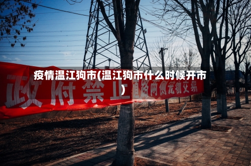 疫情温江狗市(温江狗市什么时候开市)-第2张图片