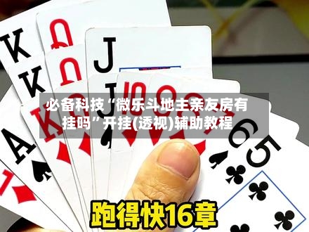 必备科技“微乐斗地主亲友房有挂吗	”开挂(透视)辅助教程-第1张图片