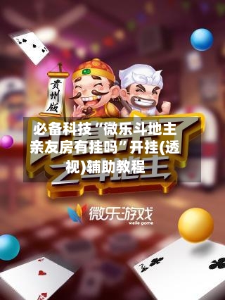 必备科技“微乐斗地主亲友房有挂吗”开挂(透视)辅助教程-第3张图片