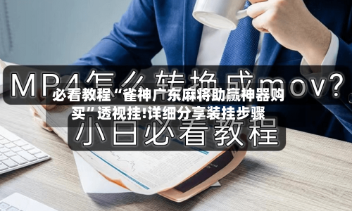 必看教程“雀神广东麻将助赢神器购买”透视挂!详细分享装挂步骤-第1张图片