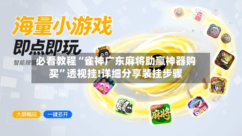 必看教程“雀神广东麻将助赢神器购买”透视挂!详细分享装挂步骤-第3张图片