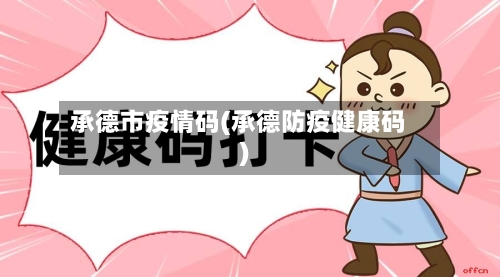 承德市疫情码(承德防疫健康码)-第2张图片