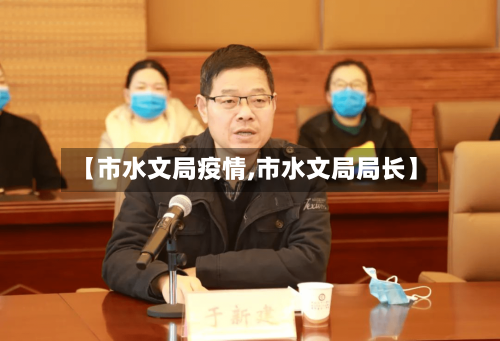 【市水文局疫情,市水文局局长】-第1张图片