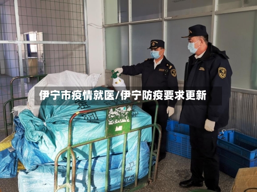 伊宁市疫情就医/伊宁防疫要求更新-第1张图片