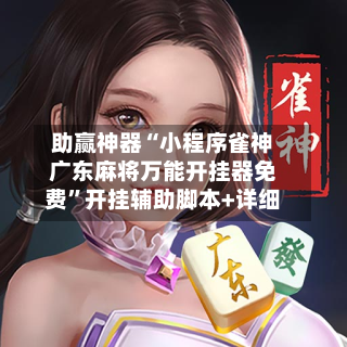 助赢神器“小程序雀神广东麻将万能开挂器免费	”开挂辅助脚本+详细-第1张图片