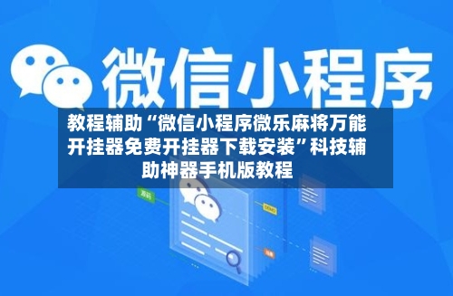 教程辅助“微信小程序微乐麻将万能开挂器免费开挂器下载安装	”科技辅助神器手机版教程-第2张图片