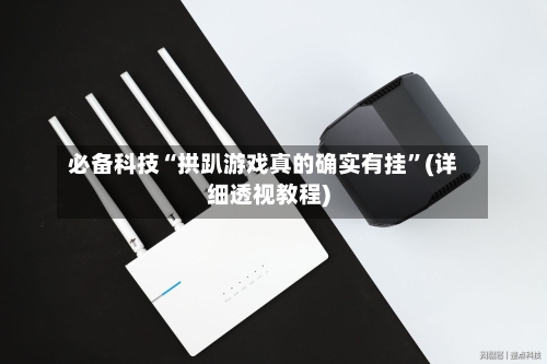 必备科技“拱趴游戏真的确实有挂	”(详细透视教程)-第1张图片