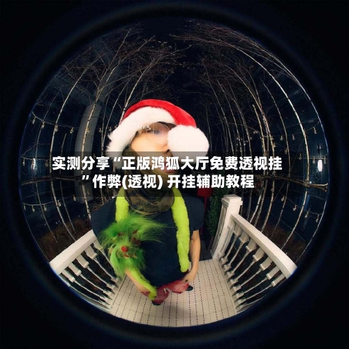 实测分享“正版鸿狐大厅免费透视挂	”作弊(透视) 开挂辅助教程-第1张图片