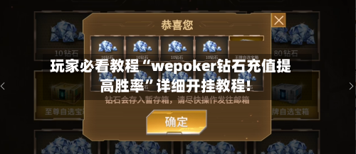 玩家必看教程“wepoker钻石充值提高胜率”详细开挂教程!-第1张图片