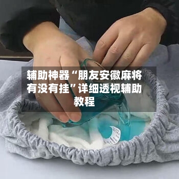 辅助神器“朋友安徽麻将有没有挂”详细透视辅助教程-第1张图片