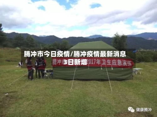 腾冲市今日疫情/腾冲疫情最新消息3日新增-第1张图片