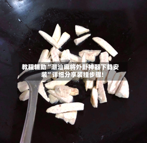 教程辅助“潮汕麻将外卦神器下载安装	”详细分享装挂步骤!-第1张图片