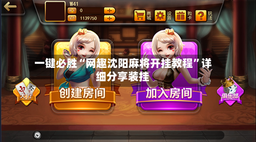 一键必胜“网趣沈阳麻将开挂教程”详细分享装挂-第1张图片