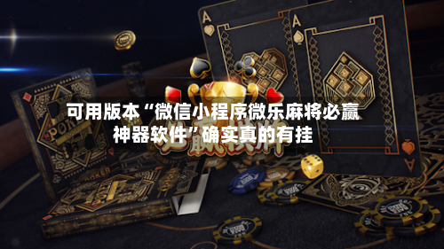 可用版本“微信小程序微乐麻将必赢神器软件”确实真的有挂-第2张图片