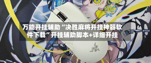 万能开挂辅助“决胜麻将开挂神器软件下载”开挂辅助脚本+详细开挂-第3张图片