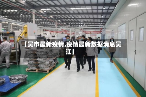 【吴市最新疫情,疫情最新数据消息吴江】-第1张图片