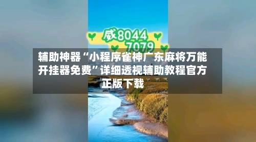 辅助神器“小程序雀神广东麻将万能开挂器免费”详细透视辅助教程官方正版下载-第3张图片