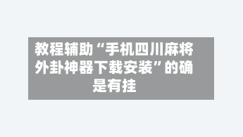 教程辅助“手机四川麻将外卦神器下载安装”的确是有挂-第1张图片