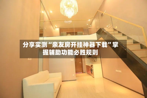 分享实测“亲友房开挂神器下载”掌握辅助功能必胜规则-第2张图片