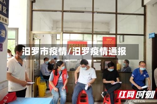 汨罗市疫情/汨罗疫情通报-第1张图片