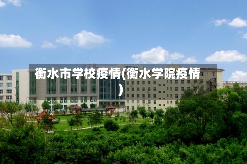 衡水市学校疫情(衡水学院疫情)-第2张图片