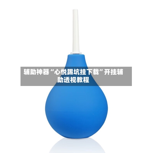 辅助神器“心悦踢坑挂下载”开挂辅助透视教程-第1张图片