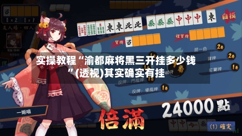 实操教程“渝都麻将黑三开挂多少钱	”(透视)其实确实有挂-第1张图片