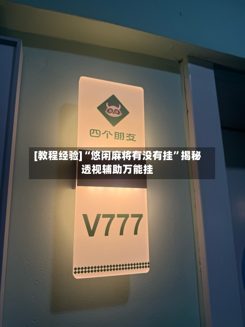 [教程经验]“悠闲麻将有没有挂”揭秘透视辅助万能挂-第2张图片