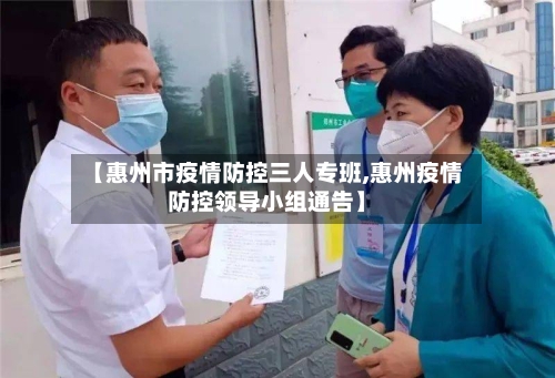 【惠州市疫情防控三人专班,惠州疫情防控领导小组通告】-第1张图片