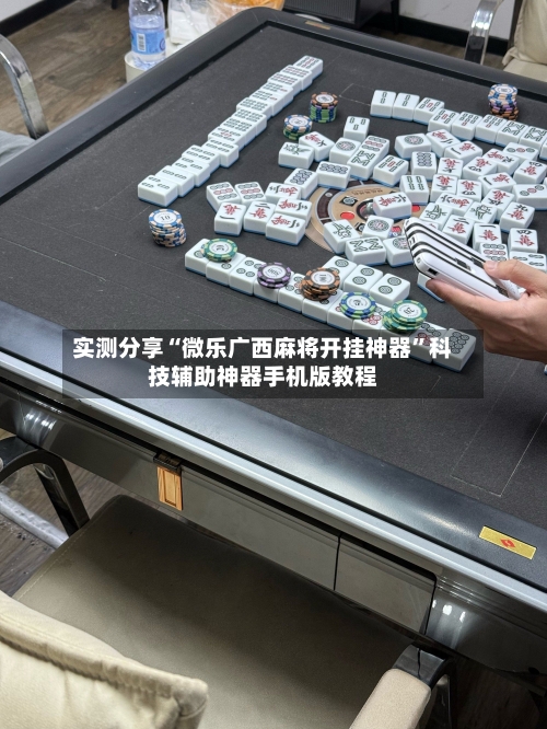 实测分享“微乐广西麻将开挂神器”科技辅助神器手机版教程-第1张图片