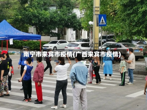南宁市来宾市疫情(广西来宾市疫情)-第2张图片