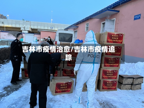 吉林市疫情治愈/吉林市疫情追踪-第1张图片